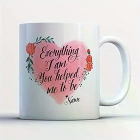 1pc Everything I Am Coffee Mug - Everything I Am You Helped Me To Be - Funny 11 oz