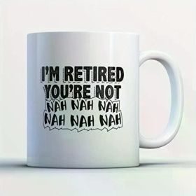 1pc Humorous Retirement Coffee Mug - "I'm Retired, You're Not" Message - 11oz White Ceramic, Insulated, Hand-Wash